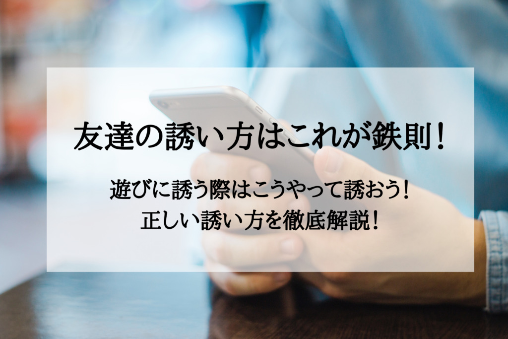 友達の誘い方で印象が決まる 遊びに誘うときに好印象をもってもらう方法を徹底解説 やをらブログ